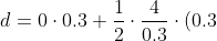 d = 0 \cdot 0.3 + \frac 1 2 \cdot \frac{4}{0.3} \cdot (0.3)^2 = ?